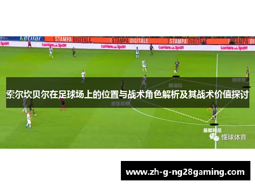 索尔坎贝尔在足球场上的位置与战术角色解析及其战术价值探讨
