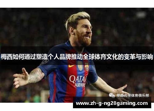 梅西如何通过塑造个人品牌推动全球体育文化的变革与影响