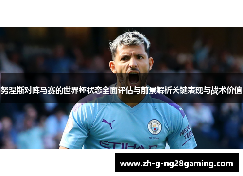努涅斯对阵马赛的世界杯状态全面评估与前景解析关键表现与战术价值